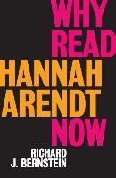 Why Read Hannah Arendt Now? - Bernstein Richard J.