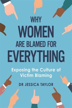 Why Women Are Blamed For Everything: Exposing the Culture of Victim-Blaming - Dr Jessica Taylor