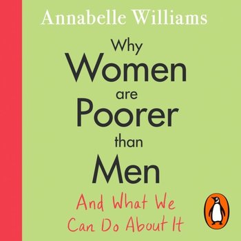 Why Women Are Poorer Than Men and What We Can Do About It - Williams Annabelle