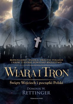 Wiara i tron. Święty Wojciech i początki Polski - Rettinger Dominik W.