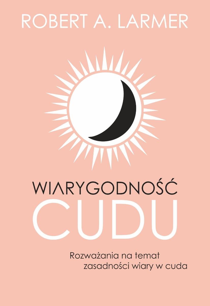 Wiarygodność cudu. Rozważania na temat zasadności wiary w cuda - ebook ...