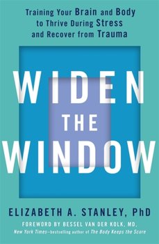 Widen the Window: Training your brain and body to thrive during stress and recover from trauma - Stanley Elizabeth