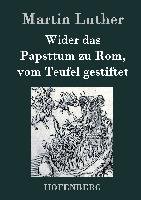 Wider das Papsttum zu Rom, vom Teufel gestiftet - Luther Martin