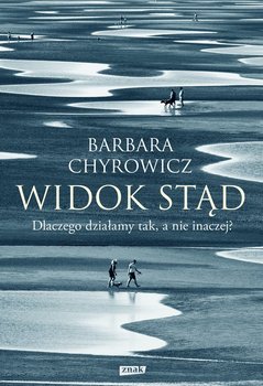 Widok stąd. Dlaczego działamy tak, a nie inaczej? - Chyrowicz Barbara