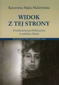 Widok z tej strony. Przedstawienia Holocaustu w polskim filmie - Mąka-Malatyńska Katarzyna