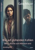 Wie auf glühenden Kohlen - Wenn die Ehe zum Albtraum wird - Erschütternde Autobiografie - Erinnerungen DeBehr