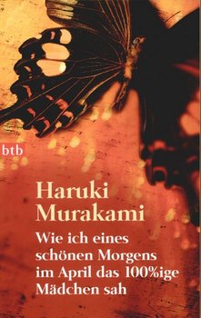 Wie Ich Eines Schonen Morgens Im April Das 100%ige Madchen Sah - Murakami Haruki