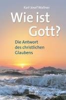 Wie ist Gott? - Wallner Karl Josef