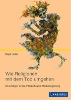 Wie Religionen mit dem Tod umgehen - Heller Birgit