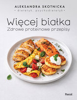 Więcej białka. Zdrowe proteinowe przepisy Skotnicka Aleksandra