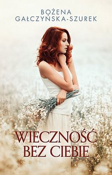 Wieczność bez ciebie - Gałczyńska-Szurek Bożena
