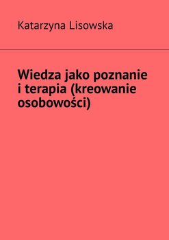 Wiedza jako poznanie i terapia (kreowanie osobowości) - Lisowska Katarzyna