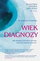 Wiek diagnozy. Jak obsesja na punkcie zdrowia czyni nas bardziej chorymi - ebook MOBI O'Sullivan Suzanne
