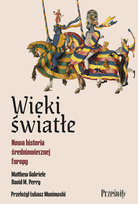 Wieki światłe. Nowa historia średniowiecznej Europy David M. Perry, Matthew Gabriele