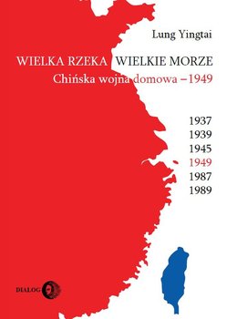 Wielka rzeka, wielkie morze. Chińska wojna domowa 1949 - Yingtai Lung