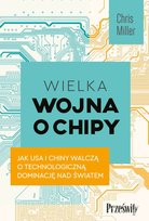 Wielka wojna o chipy. Jak USA i Chiny walczą o technologiczną dominację nad światem Chris Miller