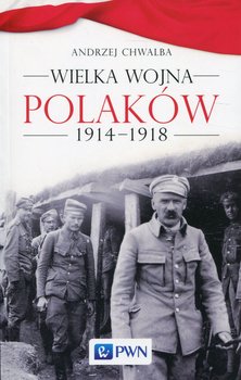 Wielka wojna Polaków 1914-1918 - Chwalba Andrzej