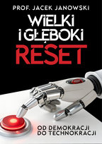 Wielki i Głęboki Reset. Od demokracji do technokracji Janowski Jacek
