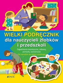 Wielki podręcznik dla nauczycieli żłobków i przedszkoli - Opracowanie zbiorowe