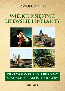 Wielkie księstwo Litewskie i Inflanty.  Przewodnik historyczny. Śladami polskości kresów - Koper Sławomir