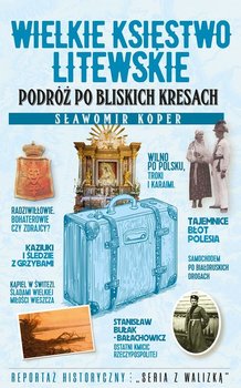 Wielkie Księstwo Litewskie. Podróż po bliskich Kresach - Koper Sławomir