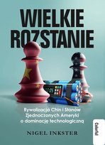 Wielkie rozstanie. Rywalizacja Chin i Stanów Zjednoczonych Ameryki o dominację technologiczną Inkster Nigel