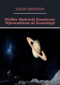 Wielkie wędrówki kosmiczne: wprowadzenie do kosmologii - Enderson Edgar