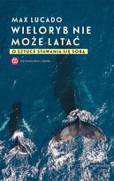 Wieloryb nie może latać. O sztuce stawania się sobą Lucado Max