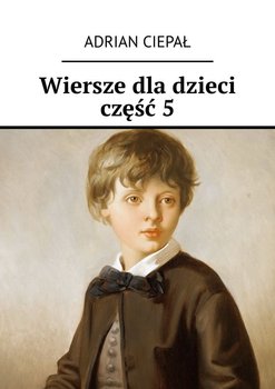 Wiersze dla dzieci. Część 5 - Ciepał Adrian