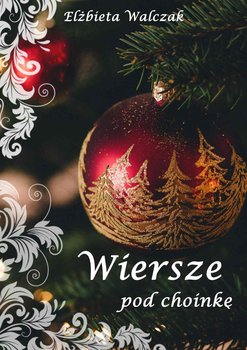 Wiersze pod choinkę - Walczak Elżbieta