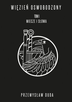 Więzień oswobodzony. Miecze i słowa. Tom 1 - Duda Przemysław