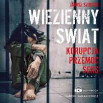 Więzienny świat. Korupcja, przemoc, seks - audiobook Szostak Janusz