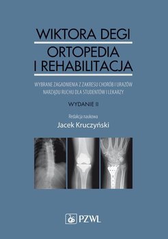 Wiktora Degi ortopedia i rehabilitacja. Wybrane zagadnienia z zakresu chorób i urazów narządu ruchu dla studentów i lekarzy - Kruczyński Jacek