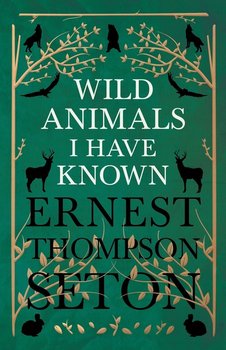 Wild Animals I Have Known - Seton Ernest Thompson