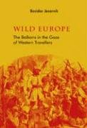 Wild Europe: The Balkans in the Gaze of Western Travellers - Jezernik Bozidar