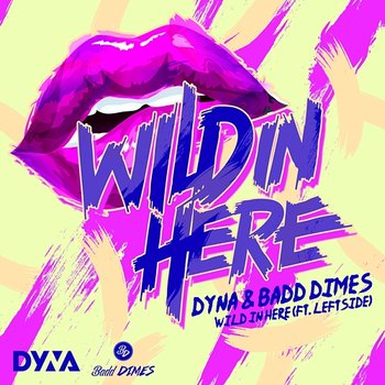 Wild in here - Dyna & Badd Dimes Feat. Leftside