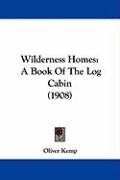 Wilderness Homes A Book Of The Log Cabin 1908 Kemp Oliver   Wilderness Homes A Book Of The Log Cabin 1908 B Iext120878568 