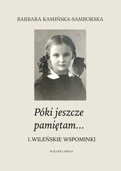 Wileńskie wspominki. Póki jeszcze pamiętam… Tom 1 - Kamińska-Samborska Barbara
