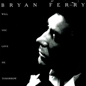 Will You Love Me Tomorrow - Bryan Ferry