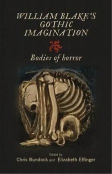 William Blake's Gothic Imagination: Bodies of Horror - Chris Bundock