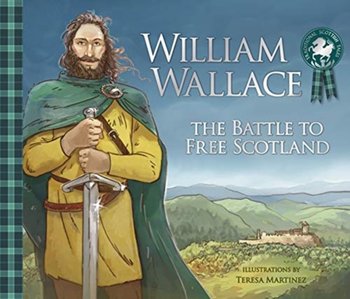 William Wallace. The Battle to Free Scotland - Molly MacPherson