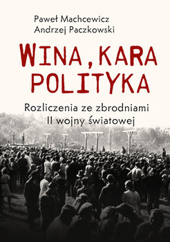 Wina, kara, polityka. Rozliczenia ze zbrodniami II Wojny Światowej - Machcewicz Paweł, Paczkowski Andrzej