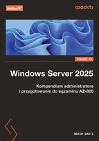 Windows Server 2025. Kompendium administratora i przygotowanie do egzaminu AZ-800 Bekim Dauti