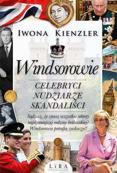 Windsorowie. Celebryci, nudziarze, skandaliści - Kienzler Iwona