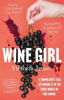 Wine Girl. A sommeliers tale of making it in the toxic world of fine dining - Victoria James