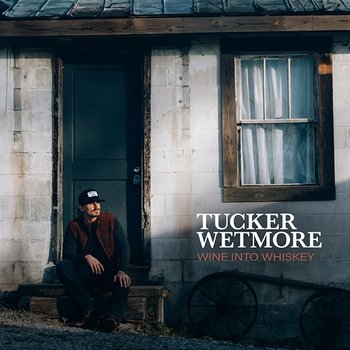 Wine Into Whiskey - Tucker Wetmore