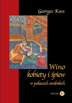 Wino, kobiety i śpiew w pałacach arabskich - Kass George