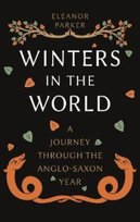 Winters in the World: A Journey through the Anglo-Saxon Year Eleanor Parker