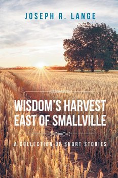 Wisdom's Harvest East of Smallville - Lange Joseph R.