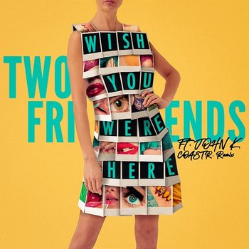 Wish You Were Here - Two Friends & COASTR. feat. John K